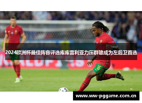 2024欧洲杯最佳阵容评选库库雷利亚力压群雄成为左后卫首选
