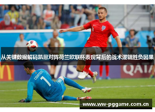 从关键数据解码凯恩对阵荷兰欧联杯表现背后的战术逻辑胜负因果